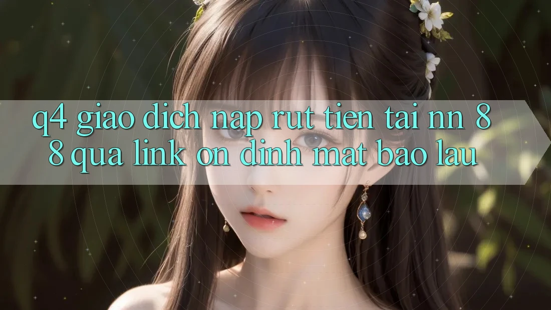 Q4: Giao dịch nạp rút tiền tại nn 88 qua link ổn định mất bao lâu?