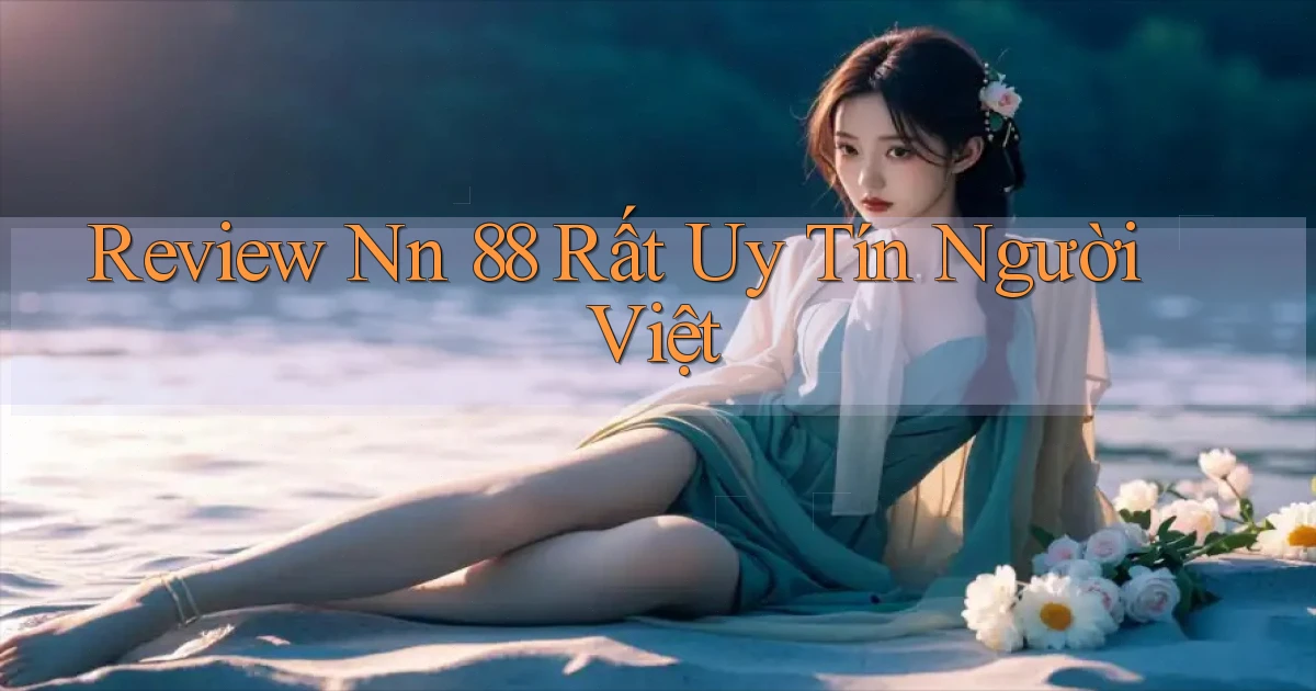 review nn 88 rất uy tín người việt