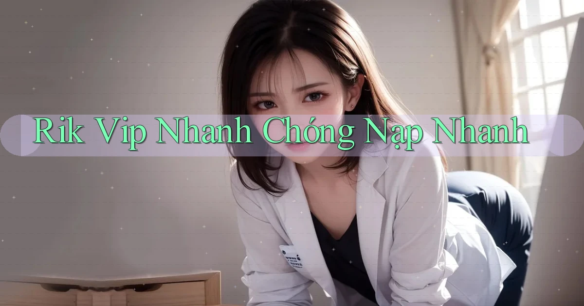 rik vip nhanh chóng nạp nhanh