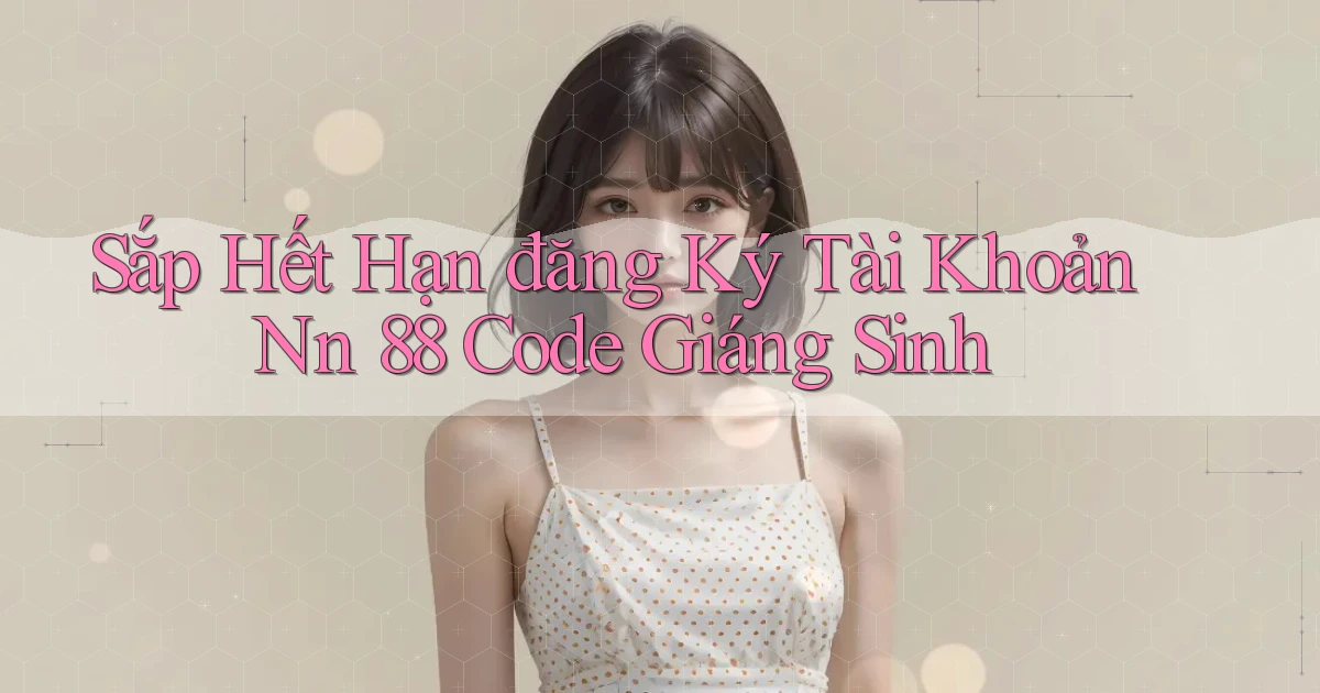 sắp hết hạn đăng ký tài khoản nn 88 code giáng sinh