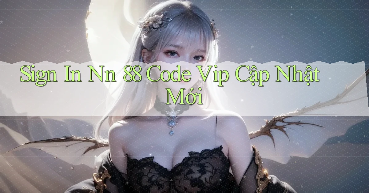 sign in nn 88 code vip cập nhật mới