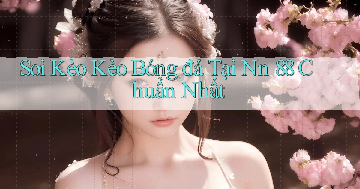 soi kèo kèo bóng đá tại nn 88 chuẩn nhất