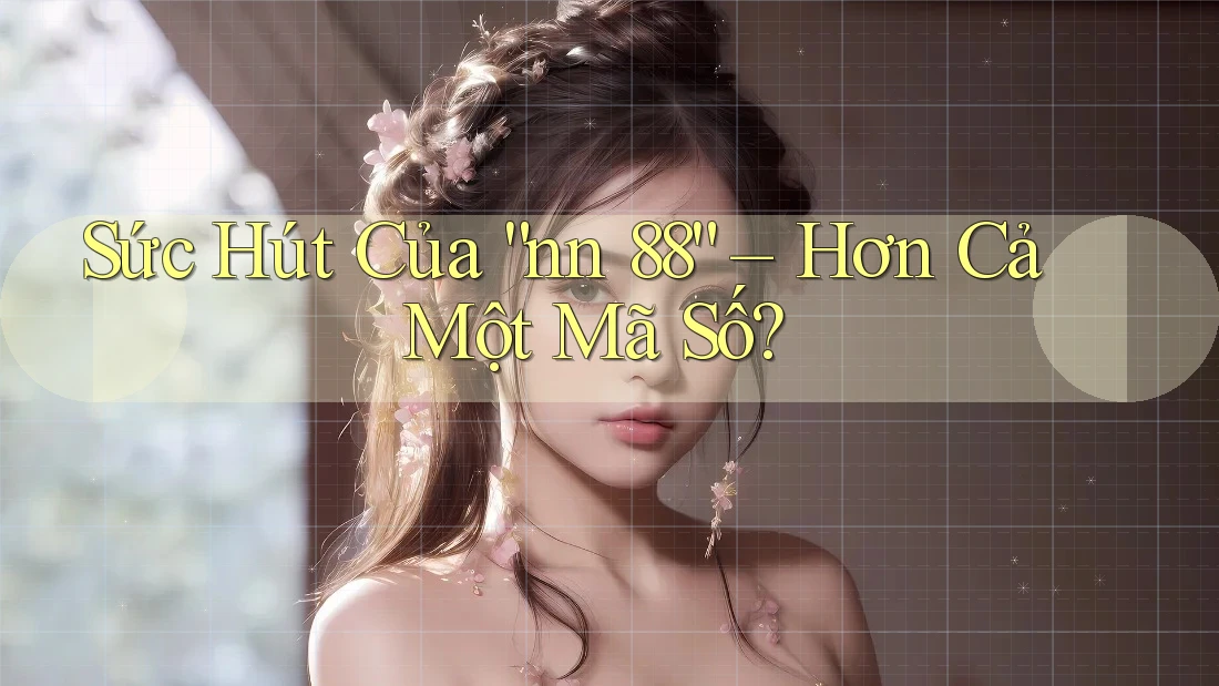 Sức Hút Của “nn 88” – Hơn Cả Một Mã Số?