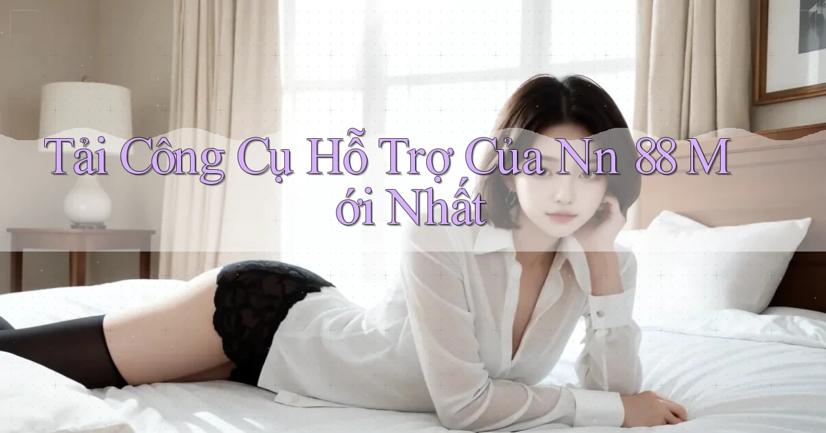 tải công cụ hỗ trợ của nn 88 mới nhất