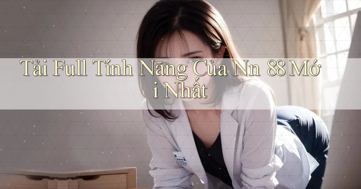tải full tính năng của nn 88 mới nhất