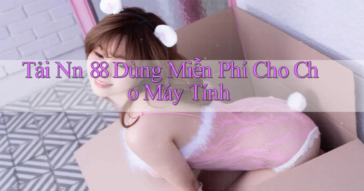 tải nn 88 dùng miễn phí cho cho máy tính