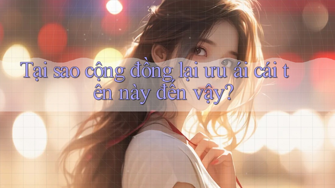 Tại sao cộng đồng lại ưu ái cái tên này đến vậy?