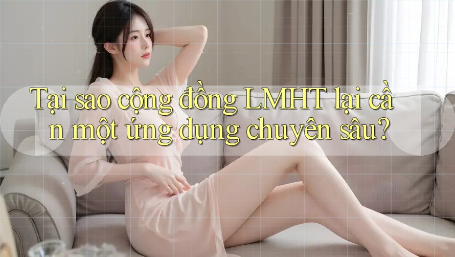 Tại sao cộng đồng LMHT lại cần một ứng dụng chuyên sâu? Tại sao cộng đồng LMHT lại cần một ứng dụng chuyên sâu?