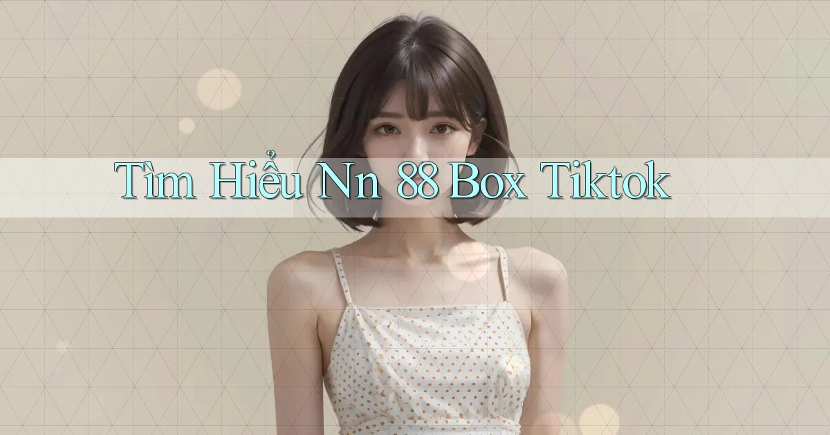 tìm hiểu nn 88 box tiktok