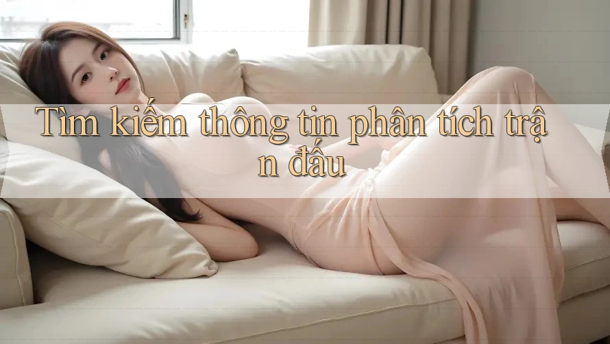 Tìm kiếm thông tin phân tích trận đấu Tìm kiếm thông tin phân tích trận đấu