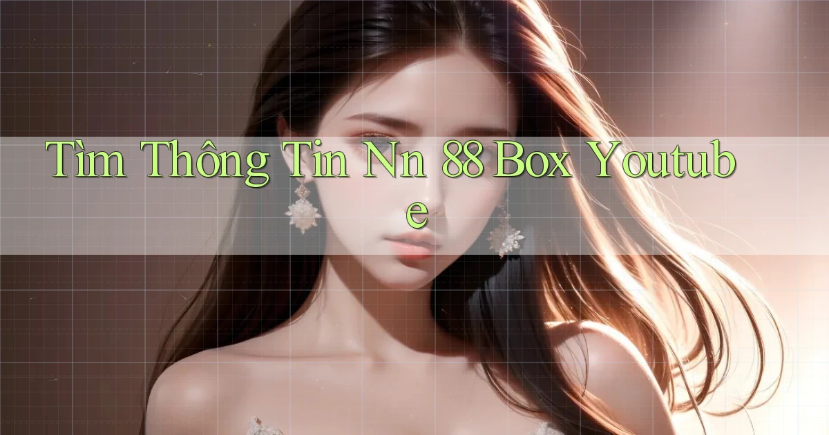 tìm thông tin nn 88 box youtube