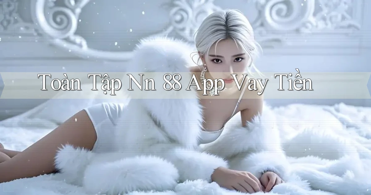 toàn tập nn 88 app vay tiền