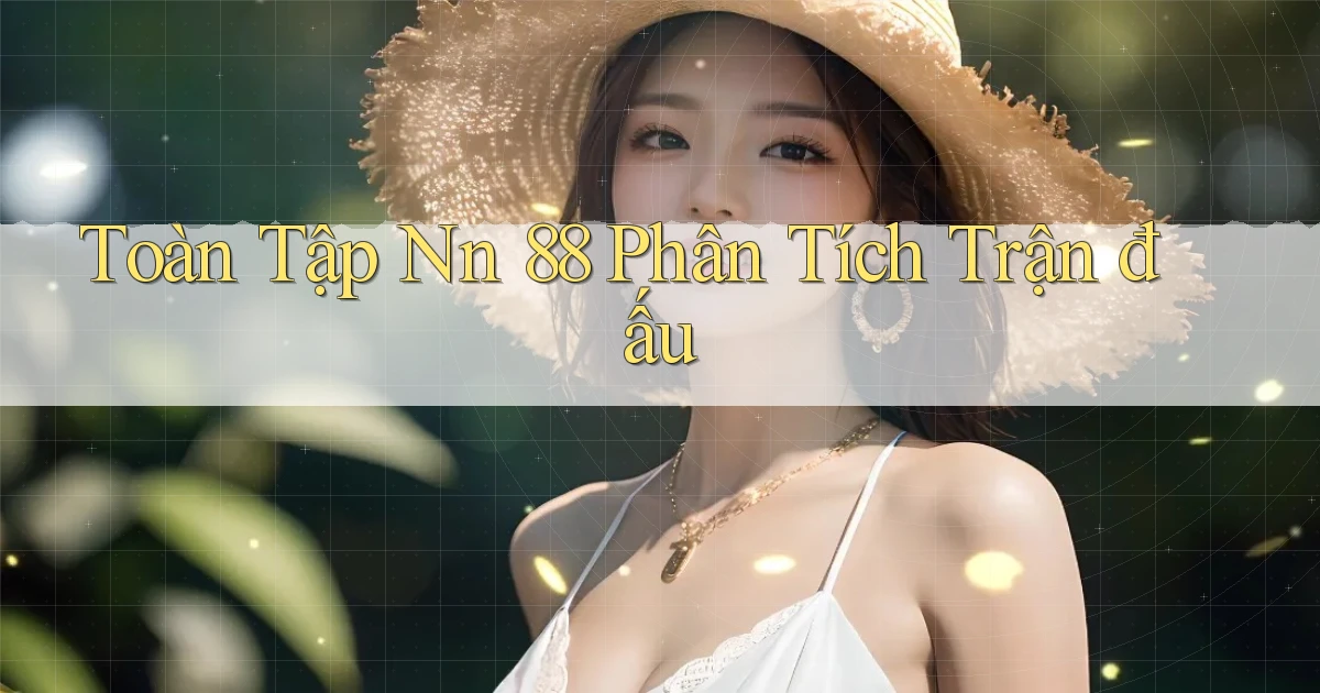 toàn tập nn 88 phân tích trận đấu