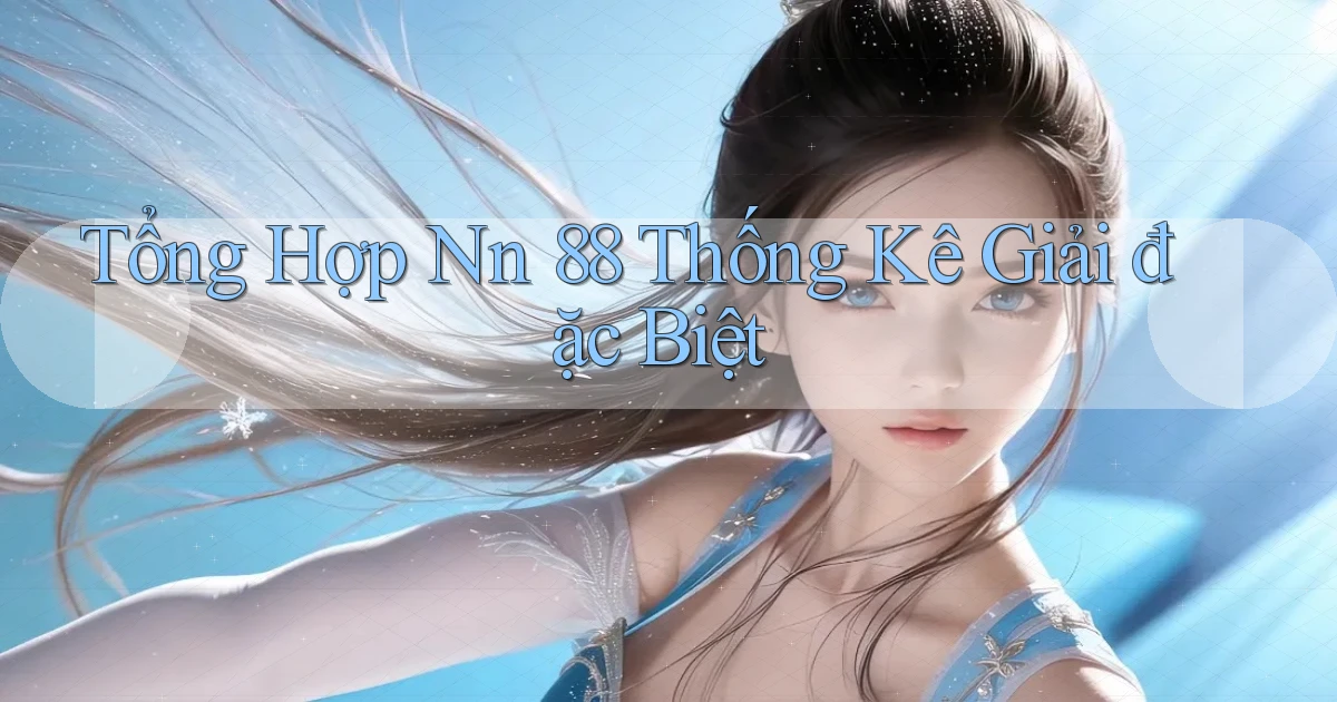 tổng hợp nn 88 thống kê giải đặc biệt