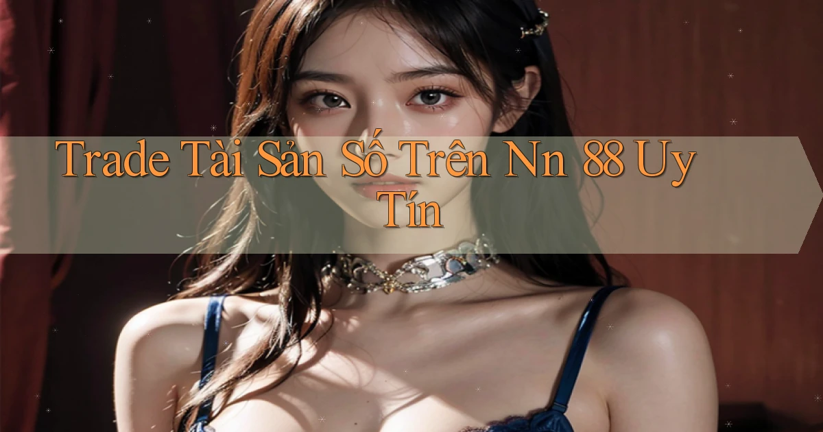 trade tài sản số trên nn 88 uy tín