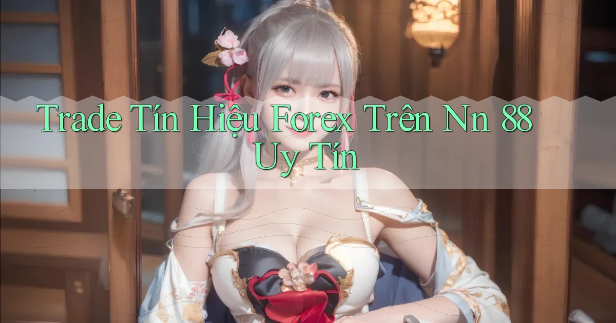 trade tín hiệu forex trên nn 88 uy tín