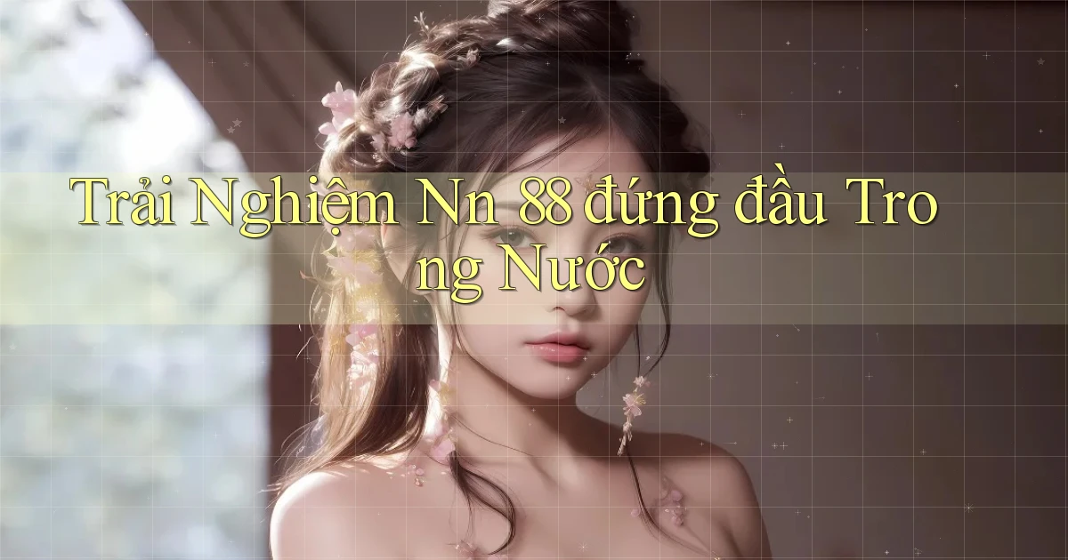 trải nghiệm nn 88 đứng đầu trong nước