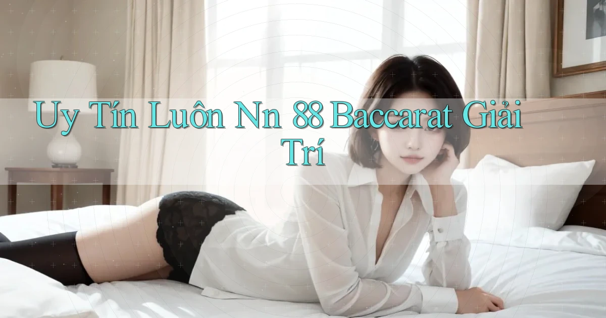 uy tín luôn nn 88 baccarat giải trí
