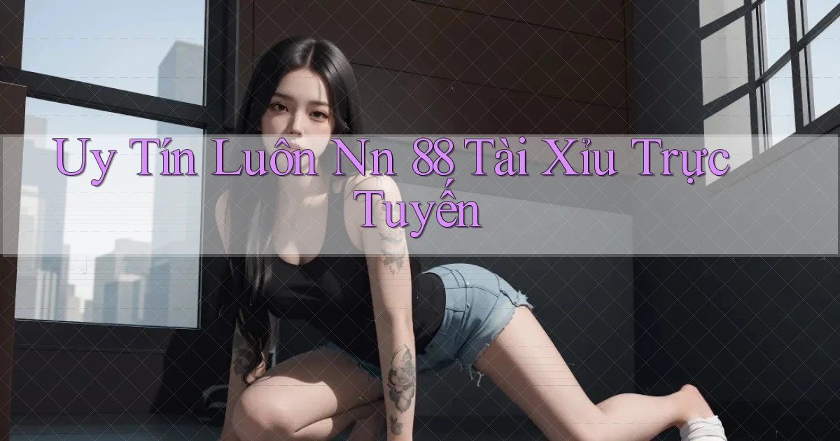uy tín luôn nn 88 tài xỉu trực tuyến